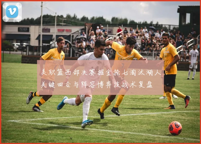 美职篮西部决赛掘金抢七淘汰湖人关键回合与阵容博弈技战术复盘